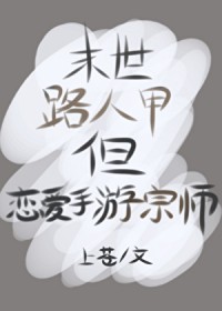 末世路人甲,但恋爱手游宗师